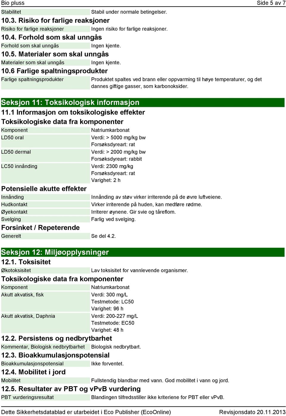 1 Informasjon om toksikologiske effekter Toksikologiske data fra komponenter Komponent Natriumkarbonat LD50 oral LD50 dermal LC50 innånding Potensielle akutte effekter Innånding Hudkontakt Øyekontakt