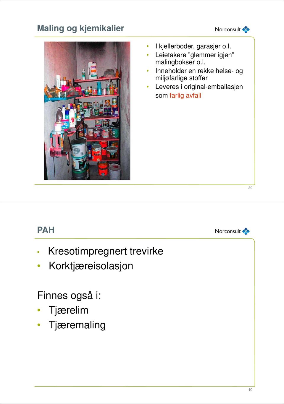 original-emballasjen som farlig avfall Foto: Steinar Amlo, Norconsult AS 39 PAH