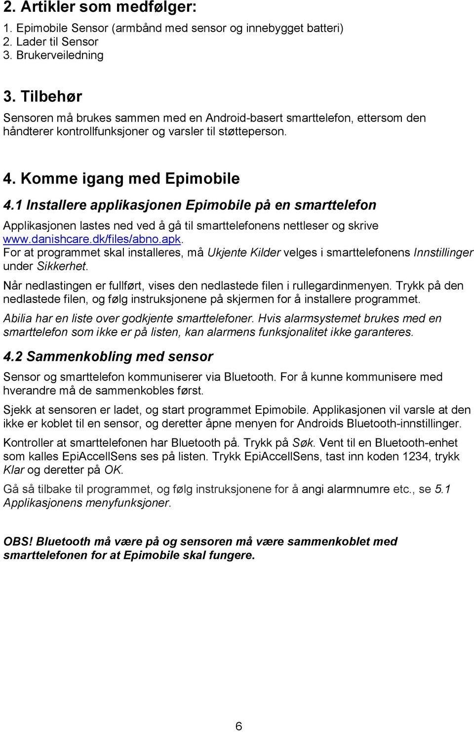 1 Installere applikasjonen Epimobile på en smarttelefon Applikasjonen lastes ned ved å gå til smarttelefonens nettleser og skrive www.danishcare.dk/files/abno.apk.