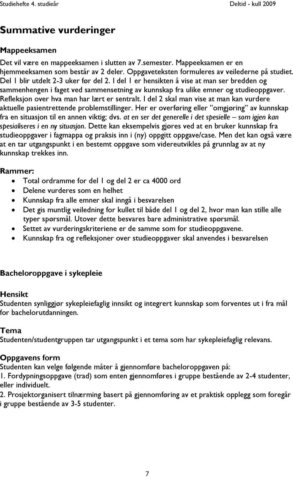 Refleksjon over hva man har lært er sentralt. I del 2 skal man vise at man kan vurdere aktuelle pasientrettende problemstillinger.