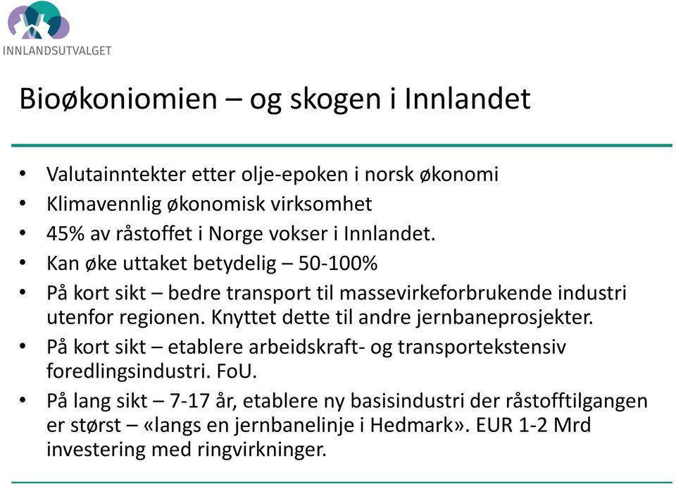 Knyttet dette til andre jernbaneprosjekter. På kort sikt etablere arbeidskraft- og transportekstensiv foredlingsindustri. FoU.