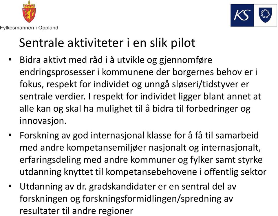 Forskning av god internasjonal klasse for å få til samarbeid med andre kompetansemiljøer nasjonalt og internasjonalt, erfaringsdeling med andre kommuner og fylker samt styrke