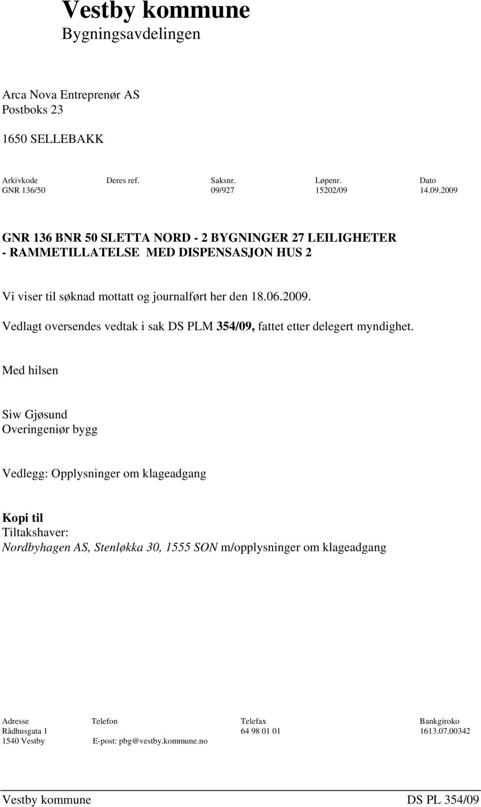 06.2009. Vedlagt oversendes vedtak i sak DS PLM 354/09, fattet etter delegert myndighet.