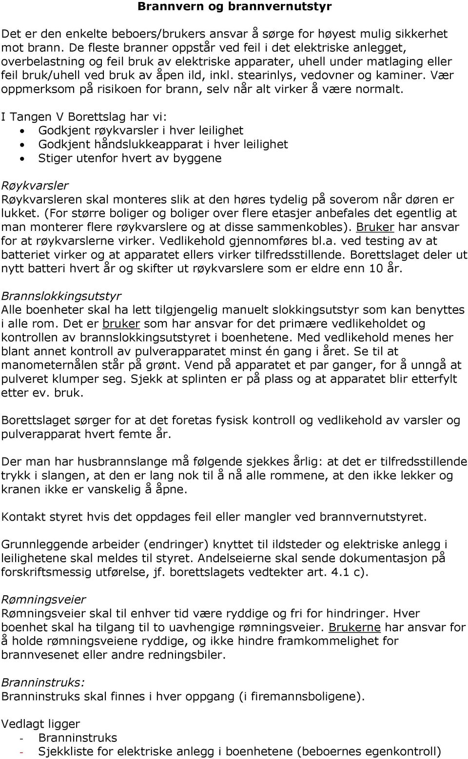 stearinlys, vedovner og kaminer. Vær oppmerksom på risikoen for brann, selv når alt virker å være normalt.