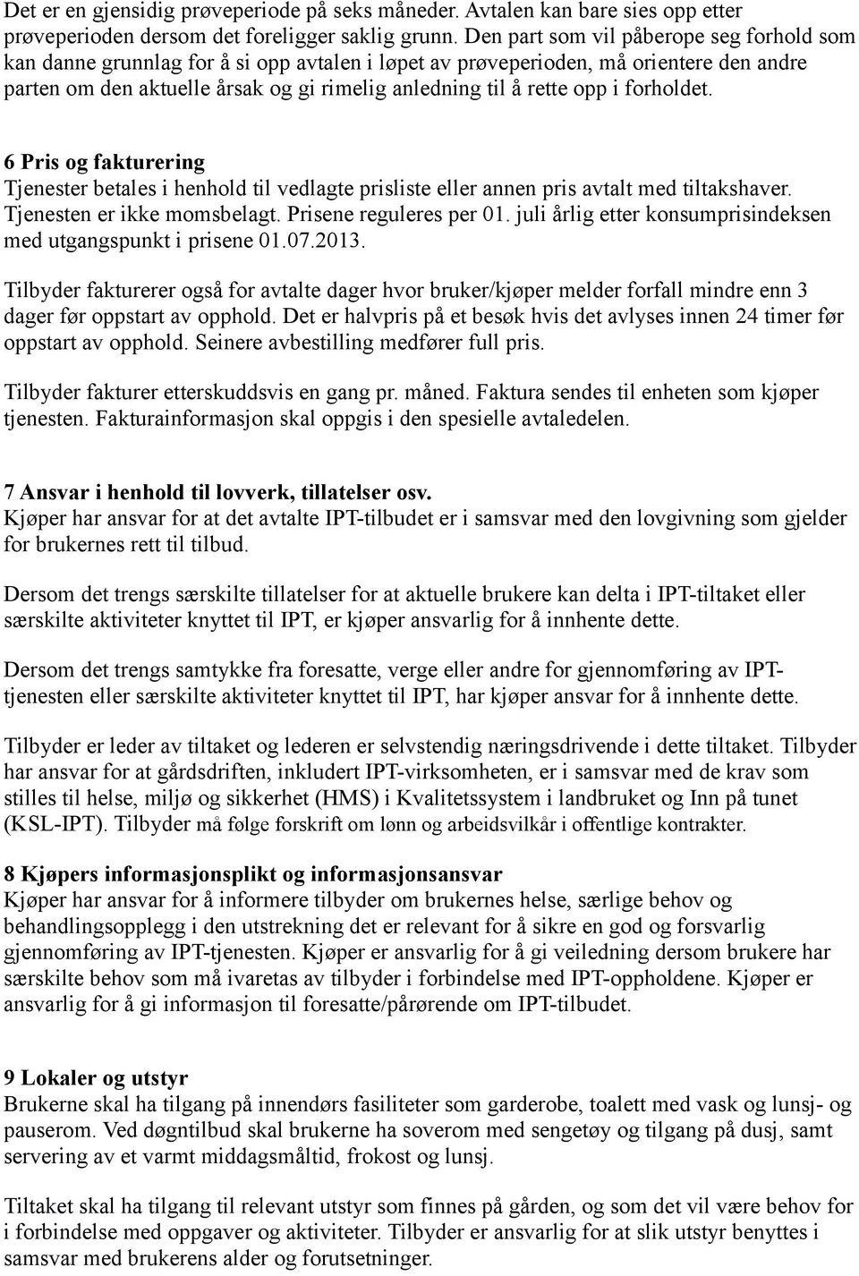 i forholdet. 6 Pris og fakturering Tjenester betales i henhold til vedlagte prisliste eller annen pris avtalt med tiltakshaver. Tjenesten er ikke momsbelagt. Prisene reguleres per 01.