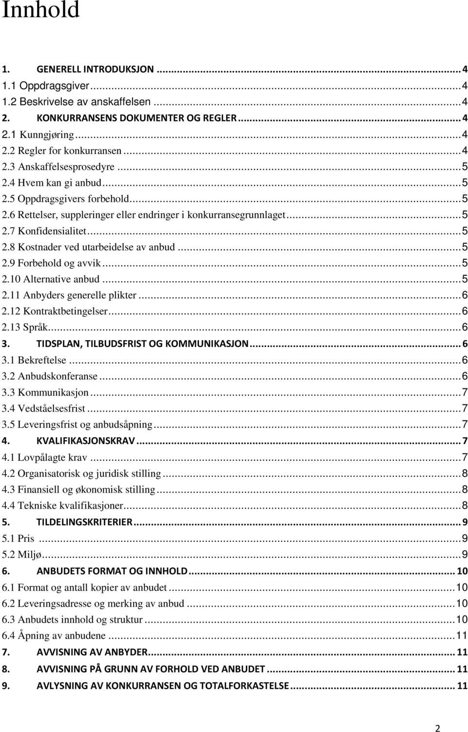 ..5 2.9 Forbehold og avvik...5 2.10 Alternative anbud...5 2.11 Anbyders generelle plikter...6 2.12 Kontraktbetingelser...6 2.13 Språk...6 3. TIDSPLAN, TILBUDSFRIST OG KOMMUNIKASJON...6 3.1 Bekreftelse.