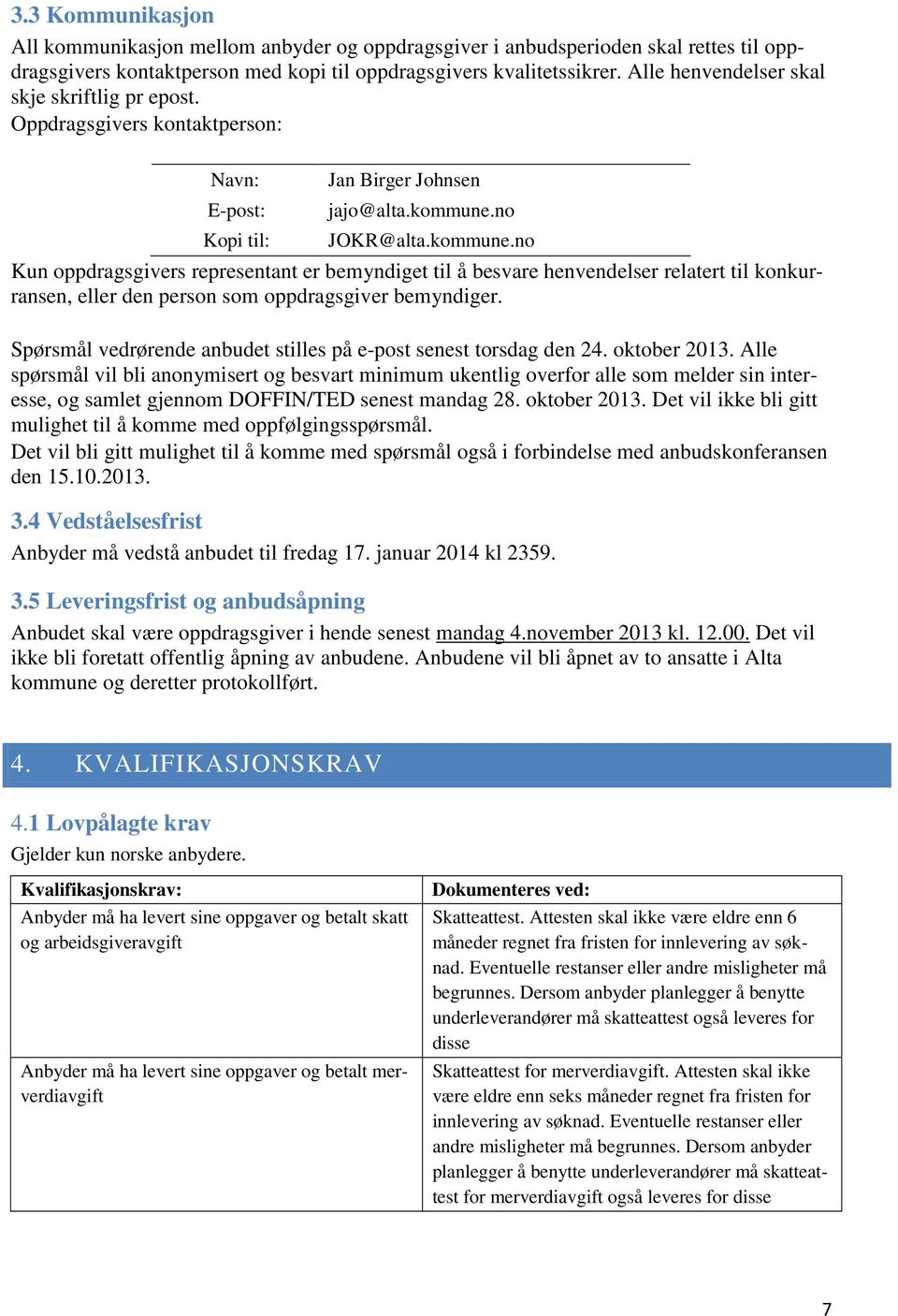 no JOKR@alta.kommune.no Kun oppdragsgivers representant er bemyndiget til å besvare henvendelser relatert til konkurransen, eller den person som oppdragsgiver bemyndiger.