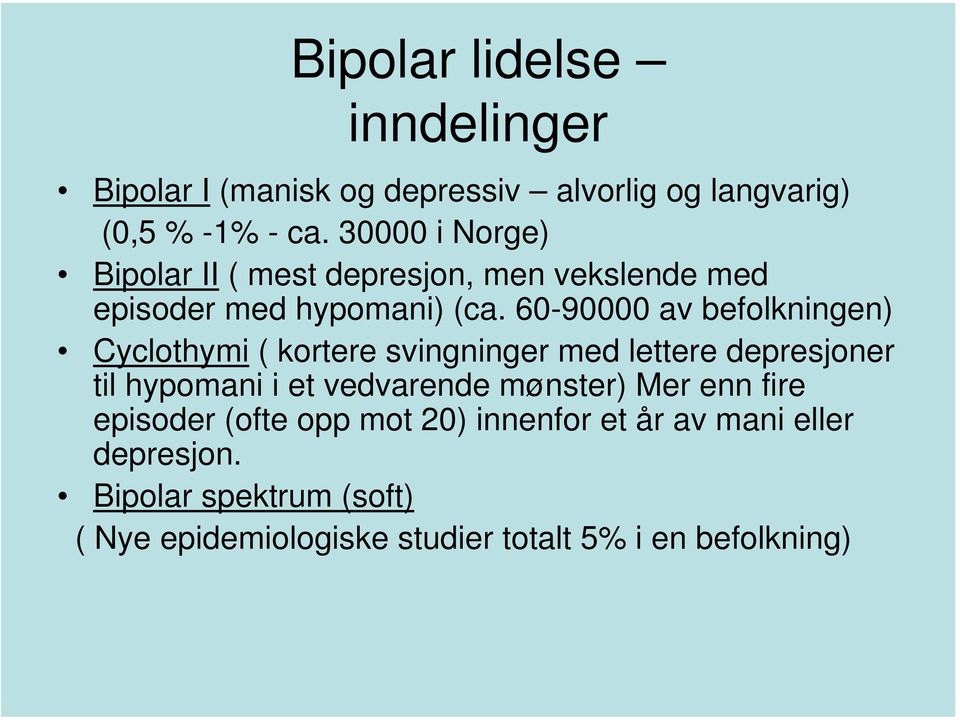 60-90000 av befolkningen) Cyclothymi ( kortere svingninger med lettere depresjoner til hypomani i et vedvarende