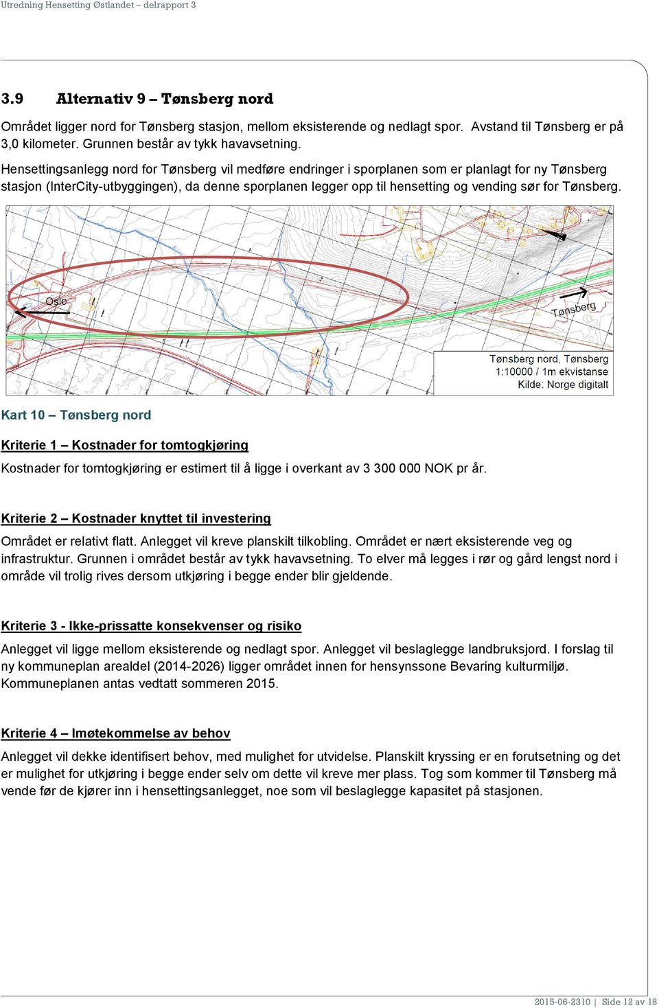 for Tønsberg. Kart 10 Tønsberg nord Kriterie 1 Kostnader for tomtogkjøring Kostnader for tomtogkjøring er estimert til å ligge i overkant av 3 300 000 NOK pr år.