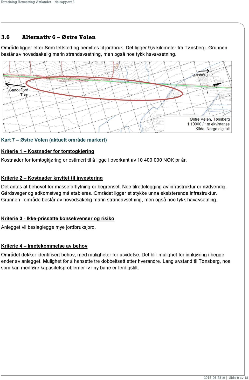 Kart 7 Østre Vølen (aktuelt område markert) Kriterie 1 Kostnader for tomtogkjøring Kostnader for tomtogkjøring er estimert til å ligge i overkant av 10 400 000 NOK pr år.