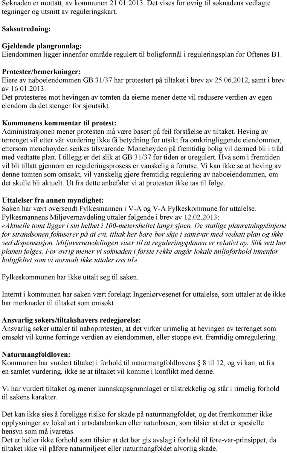 Protester/bemerkninger: Eiere av naboeiendommen GB 31/37 har protestert på tiltaket i brev av 25.06.2012, samt i brev av 16.01.2013.