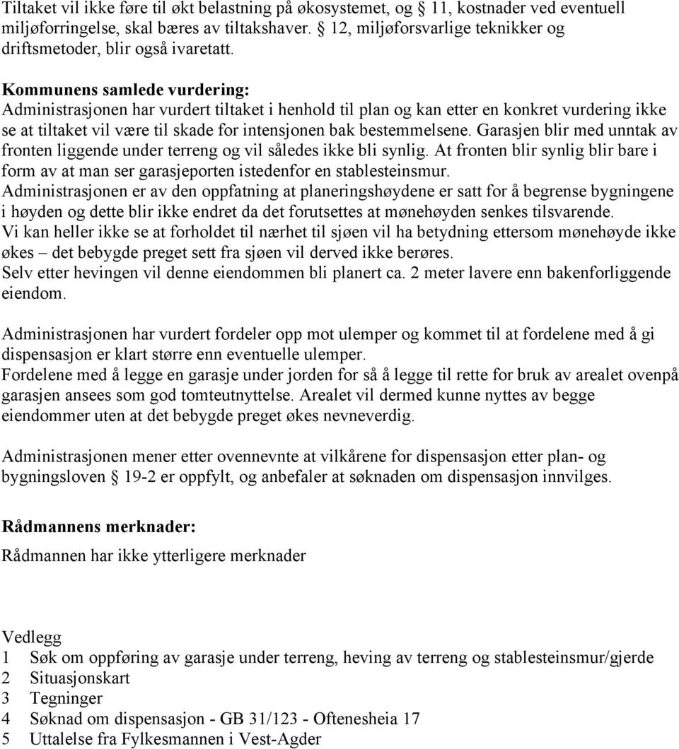 Kommunens samlede vurdering: Administrasjonen har vurdert tiltaket i henhold til plan og kan etter en konkret vurdering ikke se at tiltaket vil være til skade for intensjonen bak bestemmelsene.