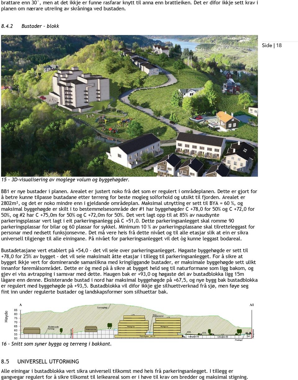 Dette er gjort for å betre kunne tilpasse bustadane etter terreng for beste mogleg solforhold og utsikt til fjorden. Arealet er 2802m², og det er noko mindre enn i gjeldande områdeplan.