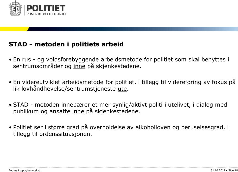 En videreutviklet arbeidsmetode for politiet, i tillegg til videreføring av fokus på lik lovhåndhevelse/sentrumstjeneste ute.