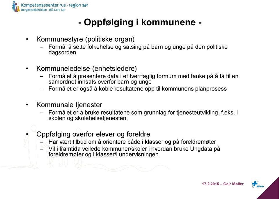 Kommunale tjenester Formålet er å bruke resultatene som grunnlag for tjenesteutvikling, f.eks. i skolen og skolehelsetjenesten.