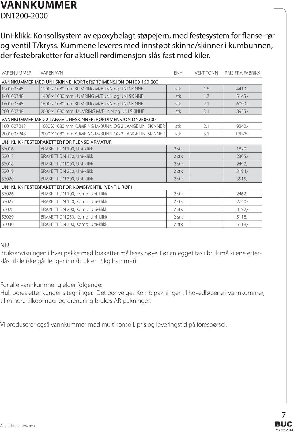 VANNKUMMER MED UNI-SKINNE (kort): Rørdimensjon DN100-150-200 120100748 1200 x 1080 mm KUMRING M/BUNN og uni SKINNE stk 1.5 4410.- 140100748 1400 x 1080 mm KUMRING M/BUNN og uni SKINNE stk 1.7 5145.