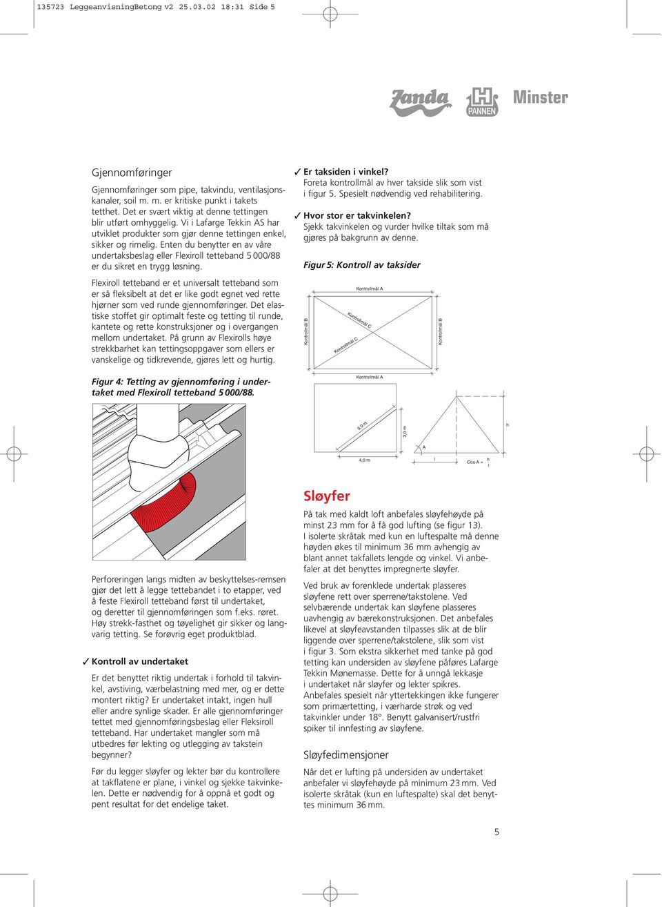 Enten du benytter en av våre undertaksbeslag eller Flexiroll tetteband 5 000/88 er du sikret en trygg løsning.