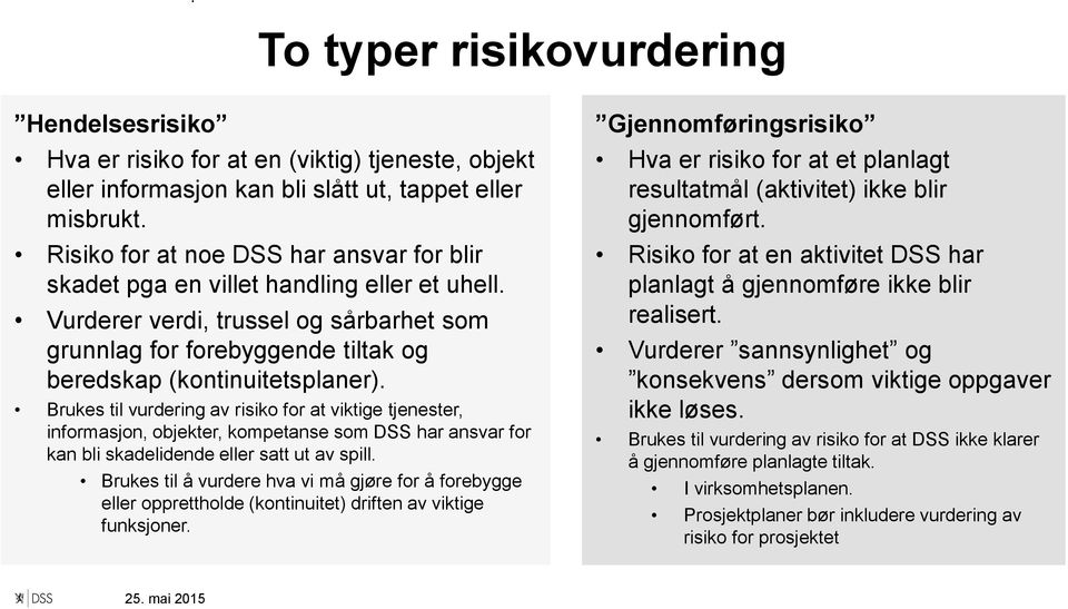 Brukes til vurdering av risiko for at viktige tjenester, informasjon, objekter, kompetanse som DSS har ansvar for kan bli skadelidende eller satt ut av spill.