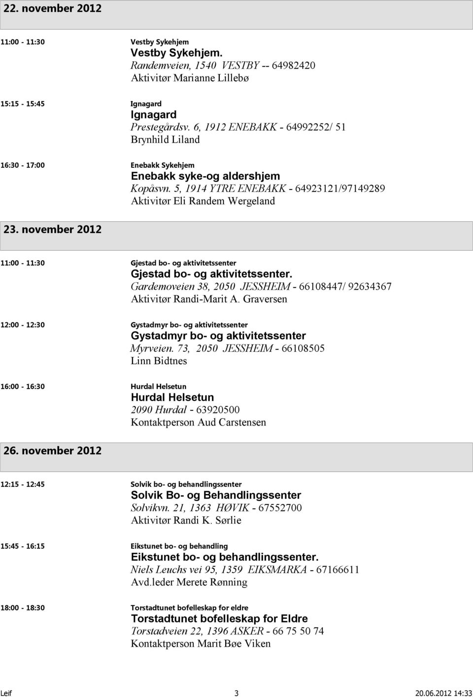 november 2012 11:00-11:30 Gjestad bo- og aktivitetssenter Gjestad bo- og aktivitetssenter. Gardemoveien 38, 2050 JESSHEIM - 66108447/ 92634367 Aktivitør Randi-Marit A.
