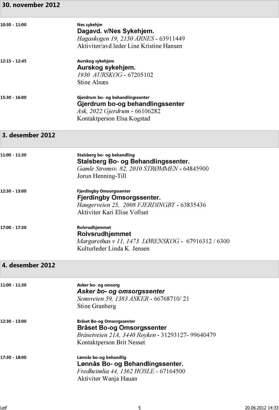 desember 2012 11:00-11:30 Stalsberg bo- og behandling Stalsberg Bo- og Behandlingssenter. Gamle Strømsv.