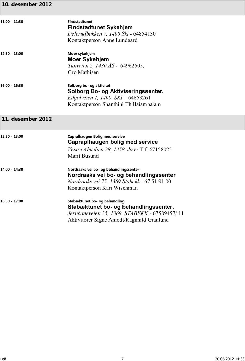 desember 2012 12:30-13:00 Capralhaugen Bolig med service Capraplhaugen bolig med service Vestre Almelien 28, 1358 Ja r- Tlf.
