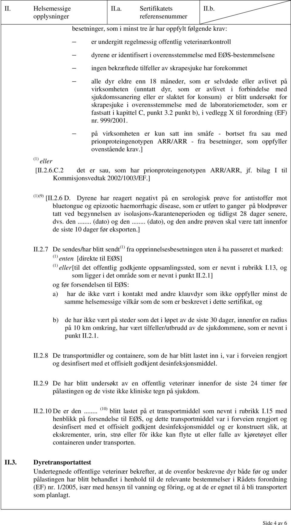 for konsum) er blitt undersøkt for skrapesjuke i overensstemmelse med de laboratoriemetoder, som er fastsatt i kapittel C, punkt 3.2 punkt b), i vedlegg X til forordning (EF) nr. 999/2001.