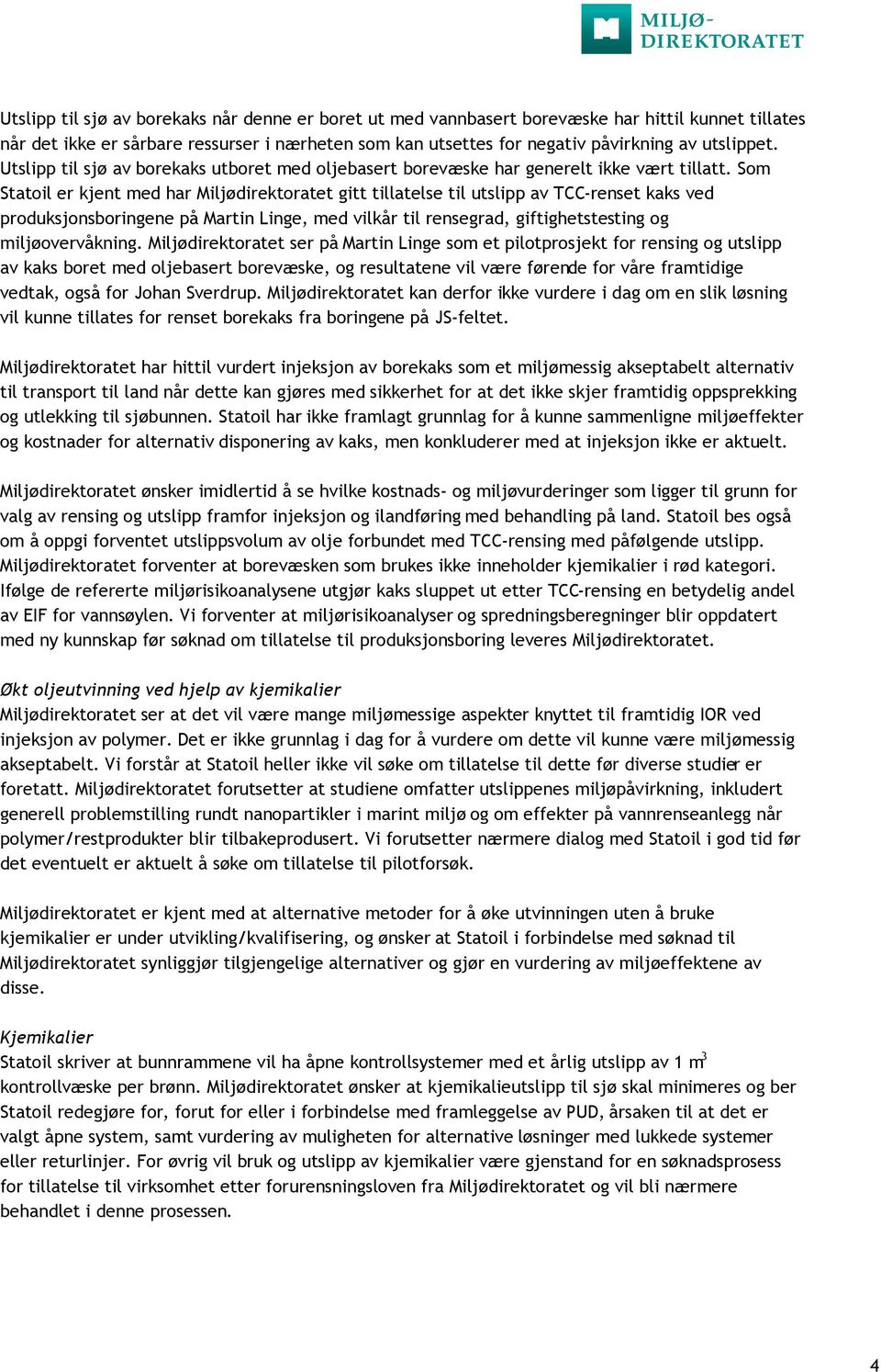 Som Statoil er kjent med har Miljødirektoratet gitt tillatelse til utslipp av TCC-renset kaks ved produksjonsboringene på Martin Linge, med vilkår til rensegrad, giftighetstesting og miljøovervåkning.