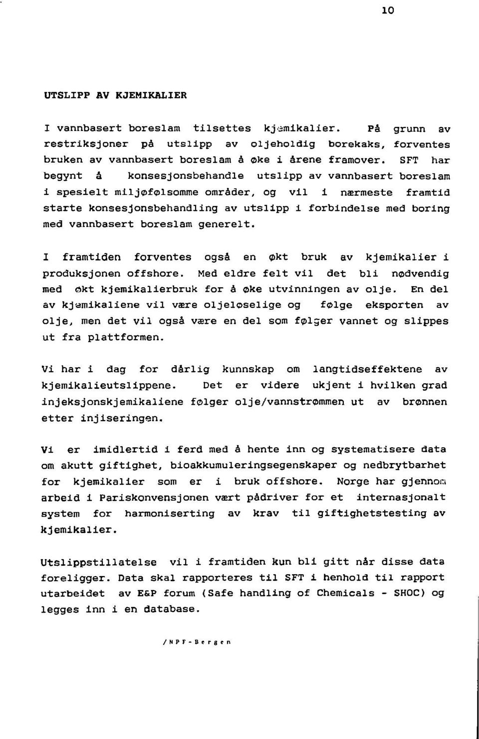 vannbasert boreslam generelt. I framtiden forventes også en økt bruk av kjemikalier i produksjonen offshore. Med eldre felt vil det bli nødvendig med økt kjemikalierbruk for å øke utvinningen av olje.