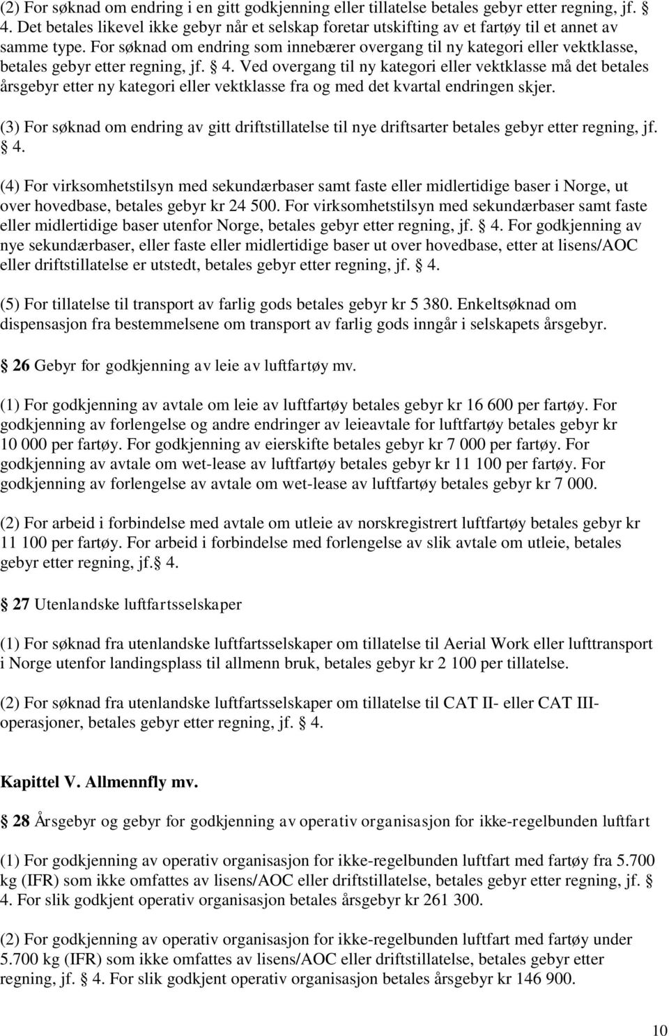 For søknad om endring som innebærer overgang til ny kategori eller vektklasse, betales gebyr etter regning, jf. 4.