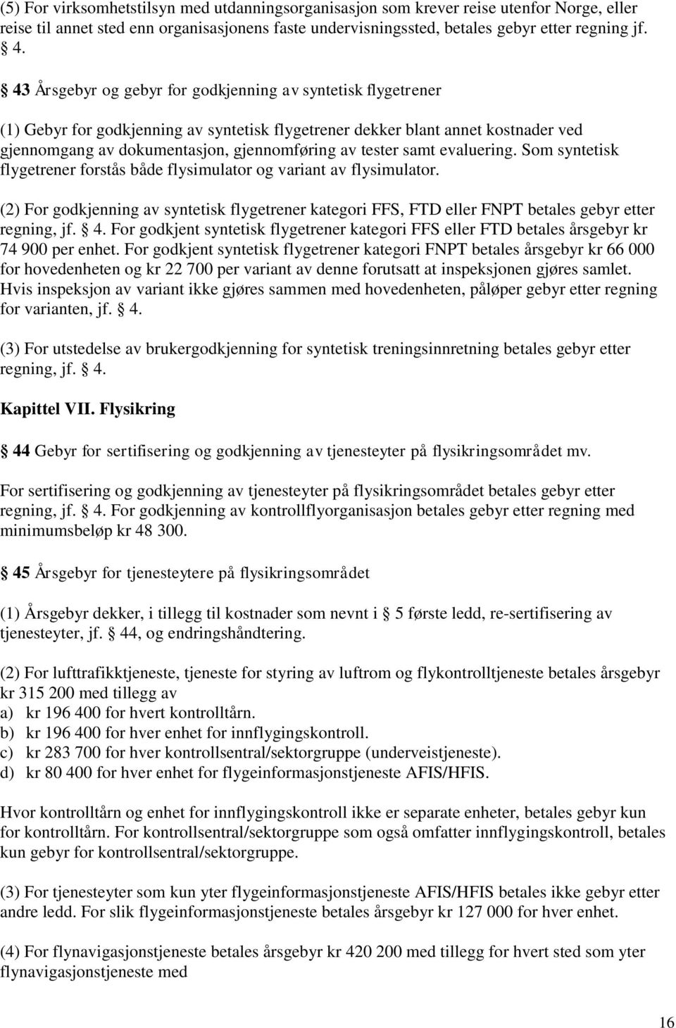 samt evaluering. Som syntetisk flygetrener forstås både flysimulator og variant av flysimulator.