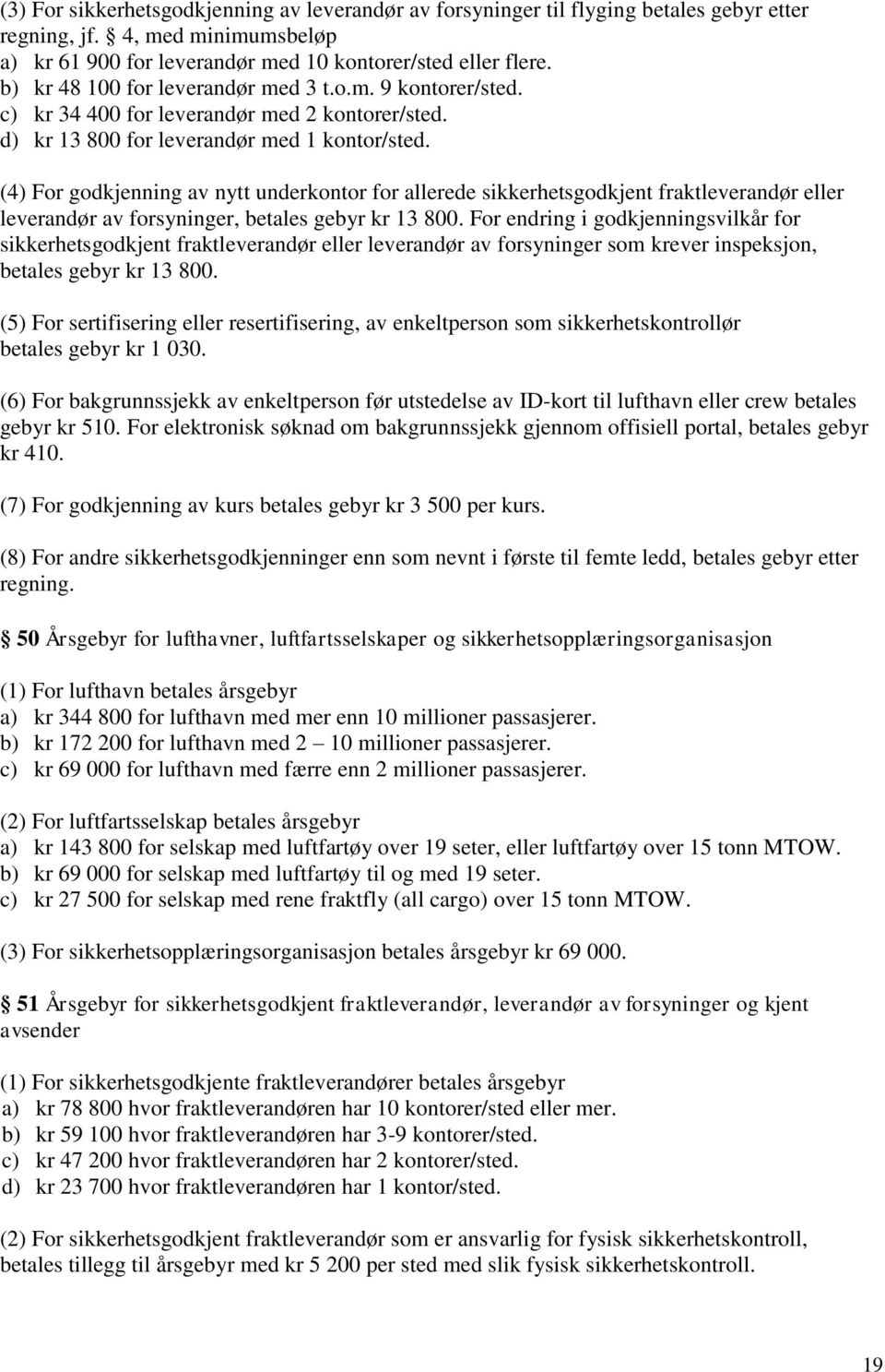 (4) For godkjenning av nytt underkontor for allerede sikkerhetsgodkjent fraktleverandør eller leverandør av forsyninger, betales gebyr kr 13 800.