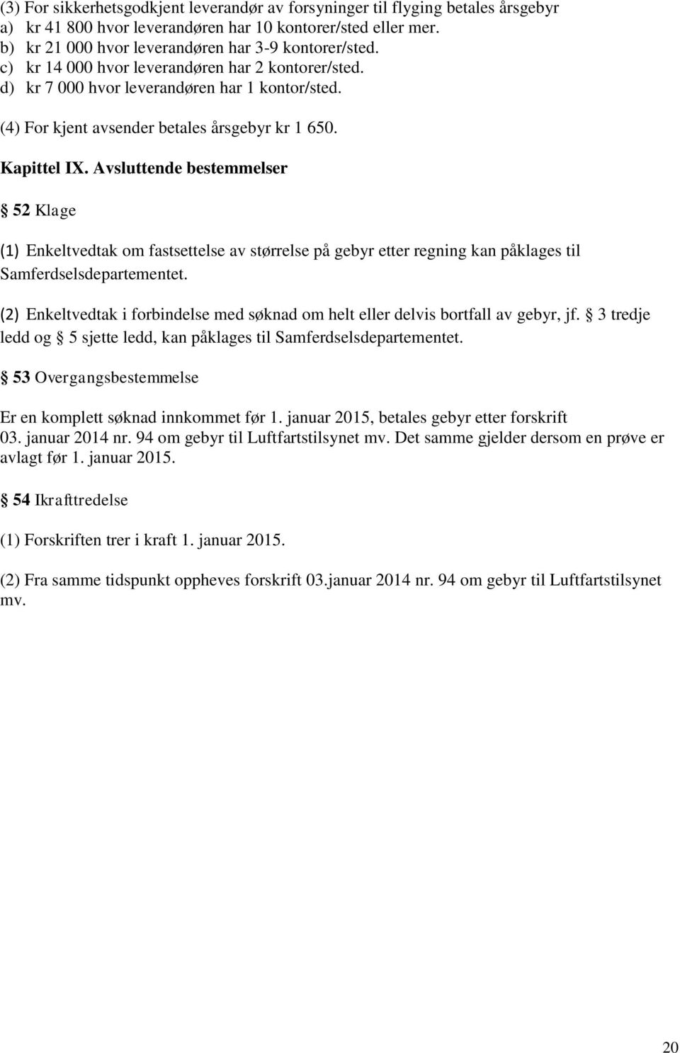 Avsluttende bestemmelser 52 Klage (1) Enkeltvedtak om fastsettelse av størrelse på gebyr etter regning kan påklages til Samferdselsdepartementet.