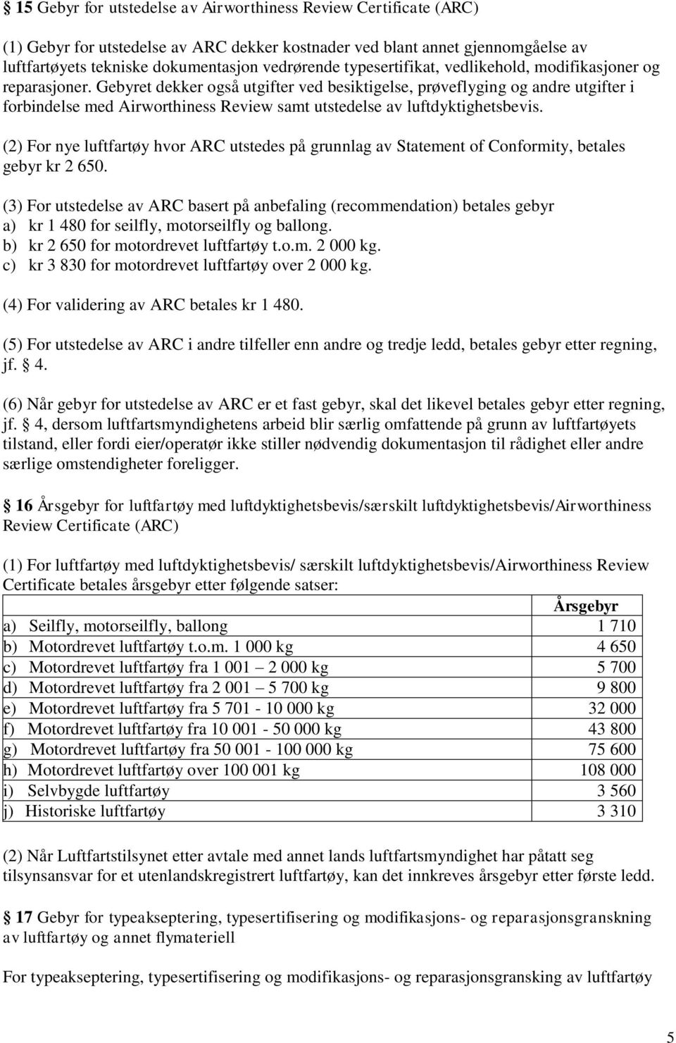 Gebyret dekker også utgifter ved besiktigelse, prøveflyging og andre utgifter i forbindelse med Airworthiness Review samt utstedelse av luftdyktighetsbevis.