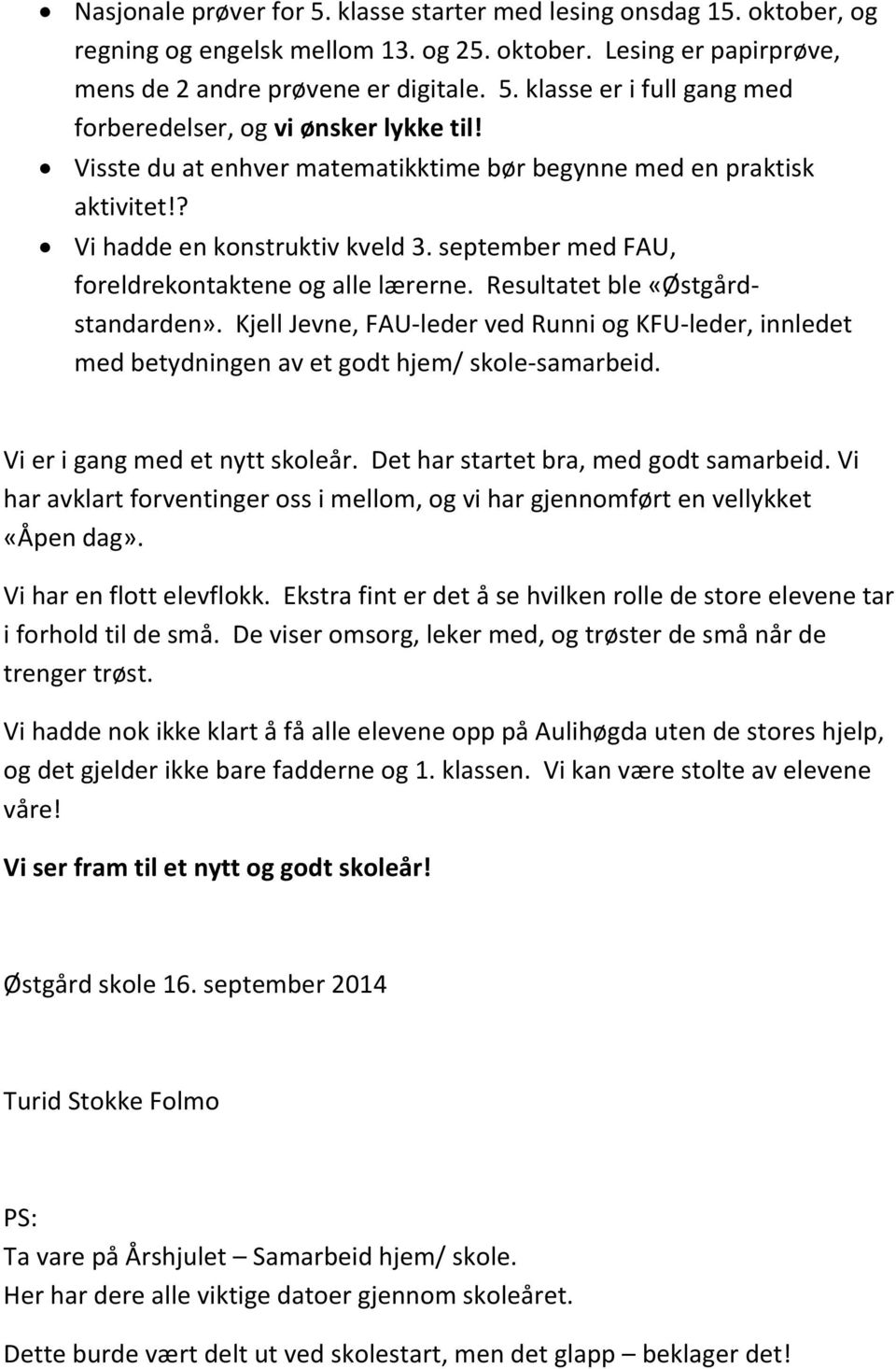 Kjell Jevne, -leder ved Runni og KFU-leder, innledet med betydningen av et godt hjem/ skole-samarbeid. Vi er i gang med et nytt skoleår. Det har startet bra, med godt samarbeid.