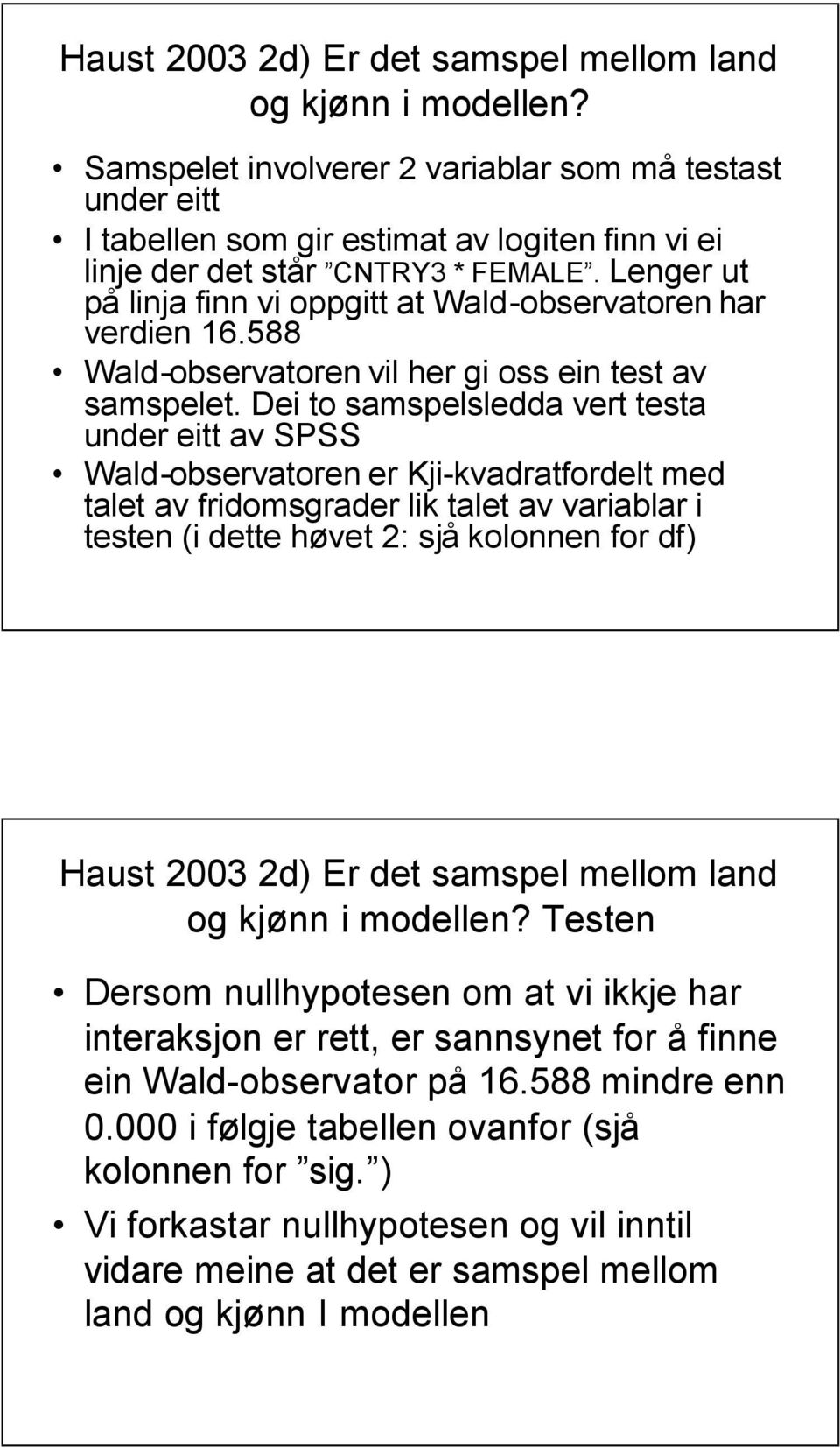 Lenger ut på linja finn vi oppgitt at Wald-observatoren har verdien 6.588 Wald-observatoren vil her gi oss ein test av samspelet.