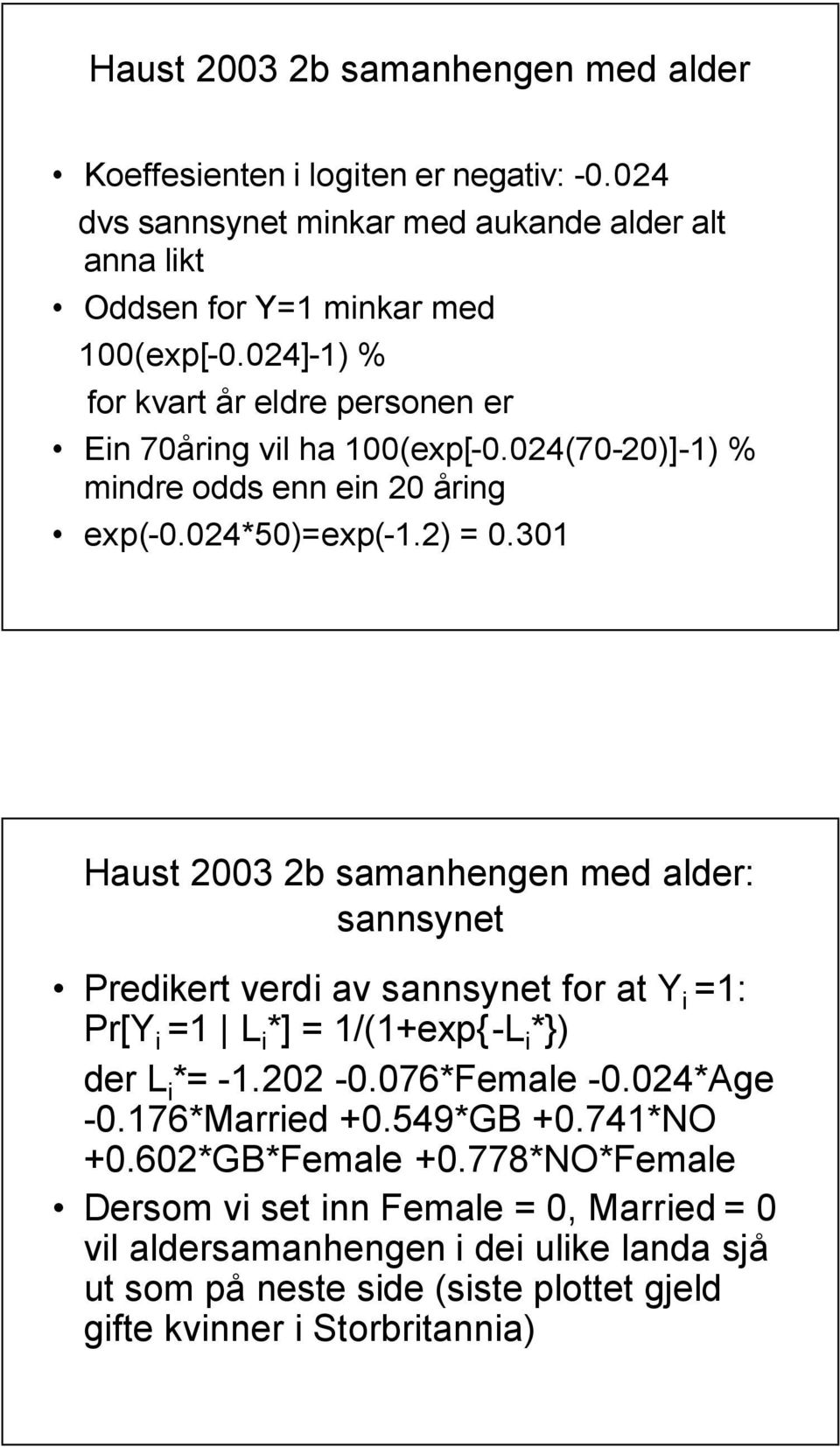 30 Haust 2003 2b samanhengen med alder: sannsynet Predikert verdi av sannsynet for at Y i =: Pr[Y i = L i *] = /(+exp{-l i *}) der L i *= -.202-0.076*Female -0.024*Age -0.