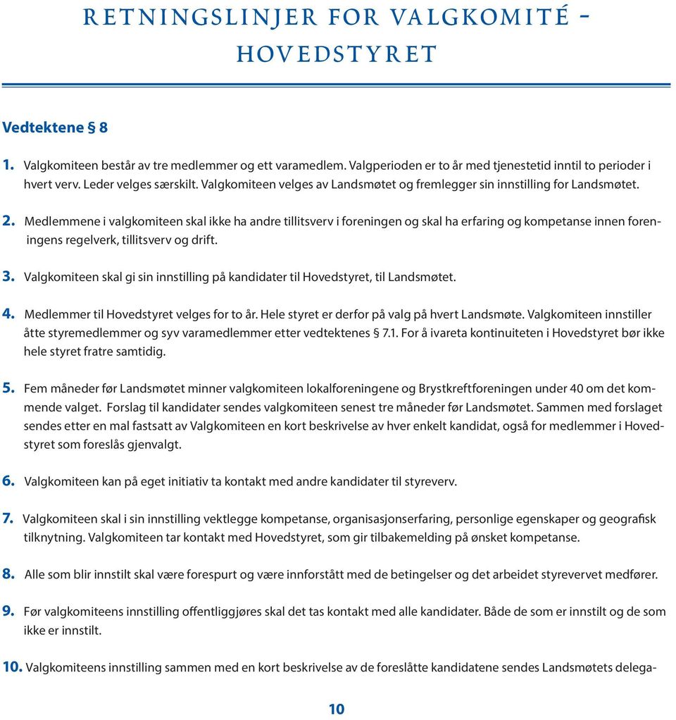 Medlemmene i valgkomiteen skal ikke ha andre tillitsverv i foreningen og skal ha erfaring og kompetanse innen foreningens regelverk, tillitsverv og drift. 3.