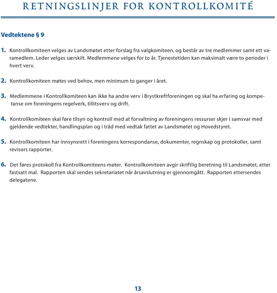 Medlemmene i Kontrollkomiteen kan ikke ha andre verv i Brystkreftforeningen og skal ha erfaring og kompetanse om foreningens regelverk, tillitsverv og drift. 4.