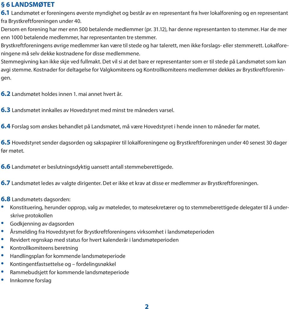 Brystkreftforeningens øvrige medlemmer kan være til stede og har talerett, men ikke forslags- eller stemmerett. Lokalforeningene må selv dekke kostnadene for disse medlemmene.