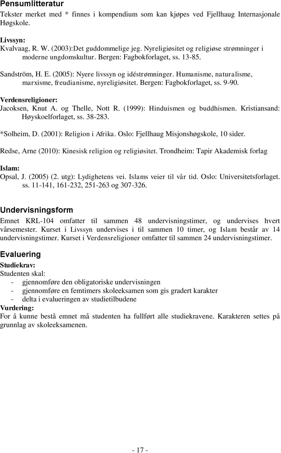 Humanisme, naturalisme, marxisme, freudianisme, nyreligiøsitet. Bergen: Fagbokforlaget, ss. 9-90. Verdensreligioner: Jacoksen, Knut A. og Thelle, Nott R. (1999): Hinduismen og buddhismen.