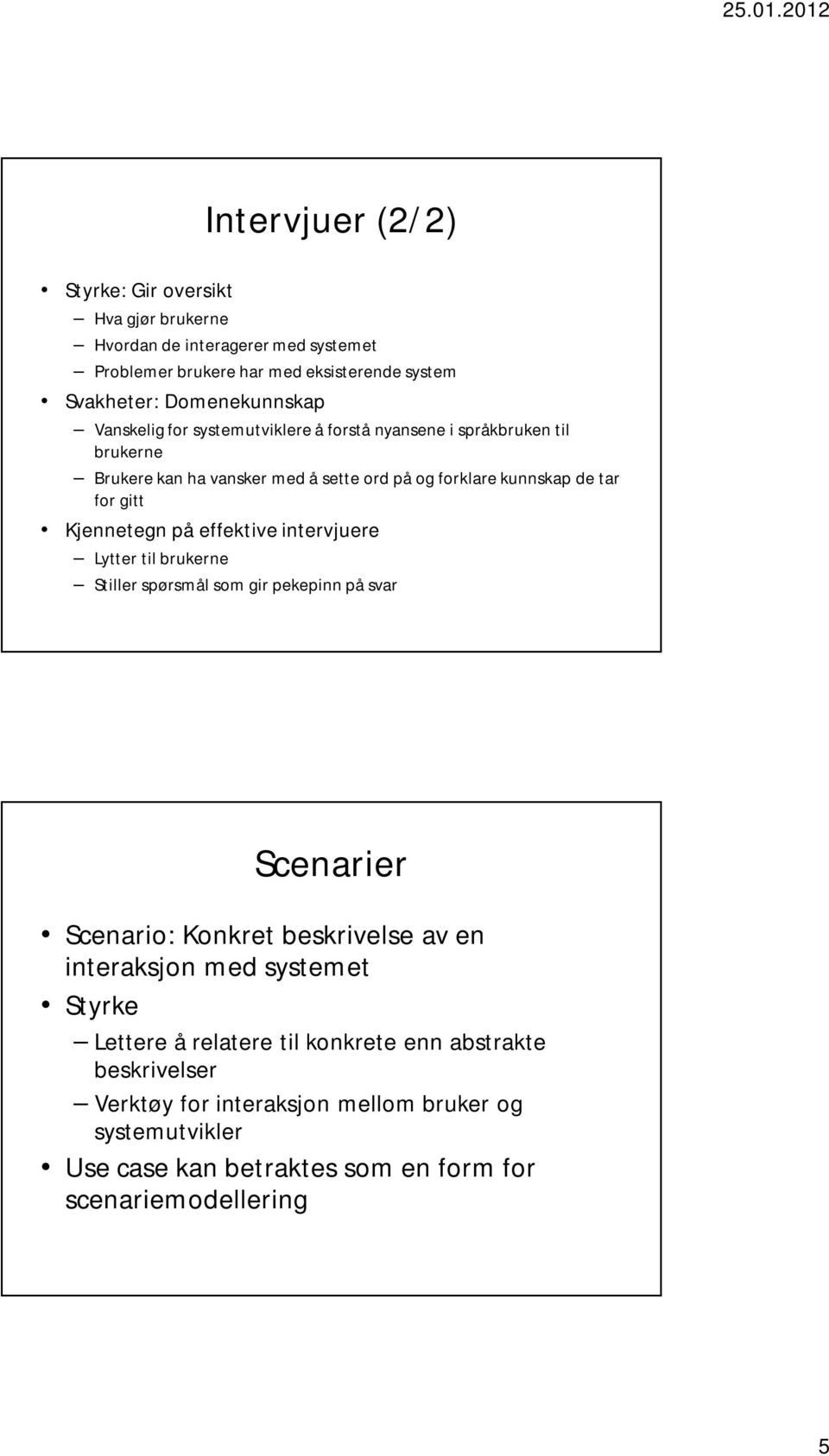 effektive intervjuere Lytter til brukerne Stiller spørsmål som gir pekepinn på svar Scenarier Scenario: Konkret beskrivelse av en interaksjon med systemet Styrke