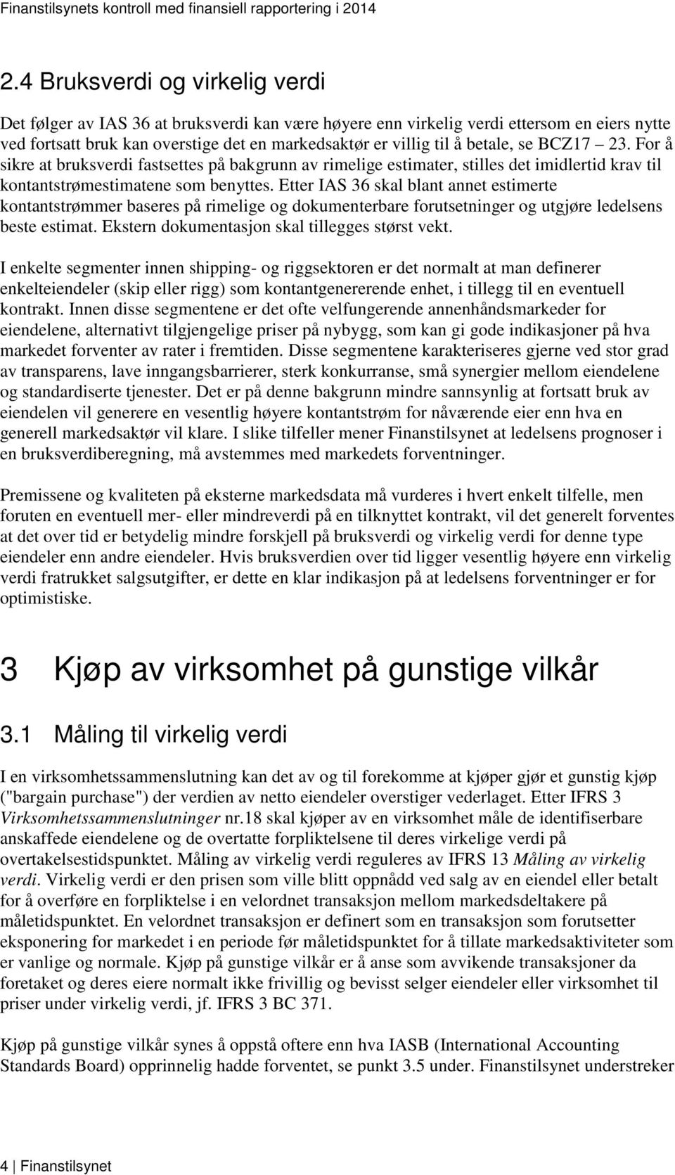 Etter IAS 36 skal blant annet estimerte kontantstrømmer baseres på rimelige og dokumenterbare forutsetninger og utgjøre ledelsens beste estimat. Ekstern dokumentasjon skal tillegges størst vekt.