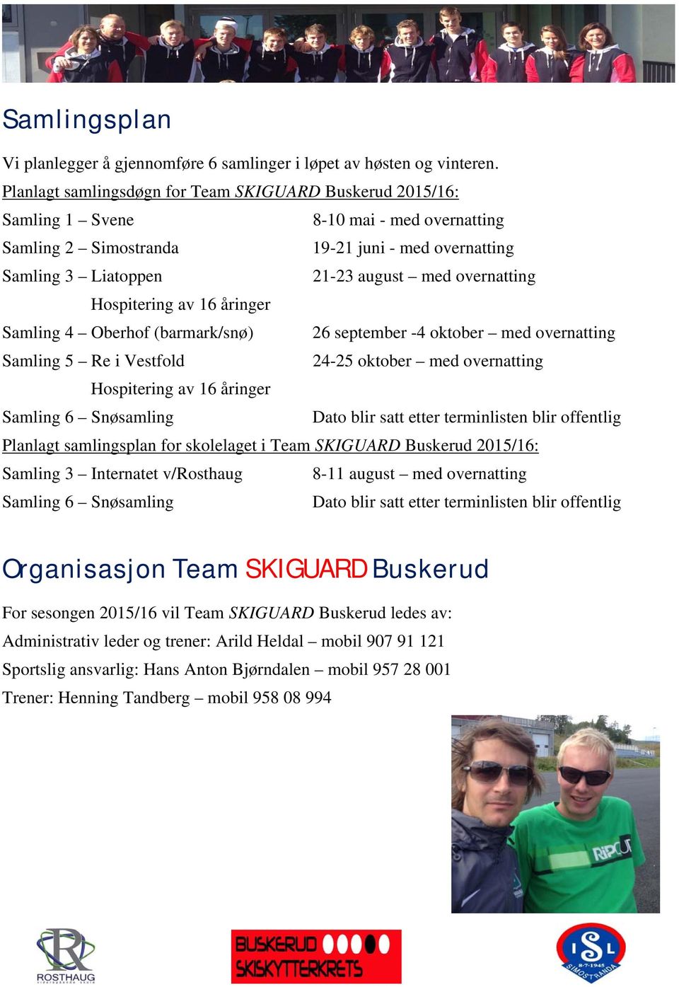 overnatting Hospitering av 16 åringer Samling 4 Oberhof (barmark/snø) 26 september -4 oktober med overnatting Samling 5 Re i Vestfold 24-25 oktober med overnatting Hospitering av 16 åringer Samling 6