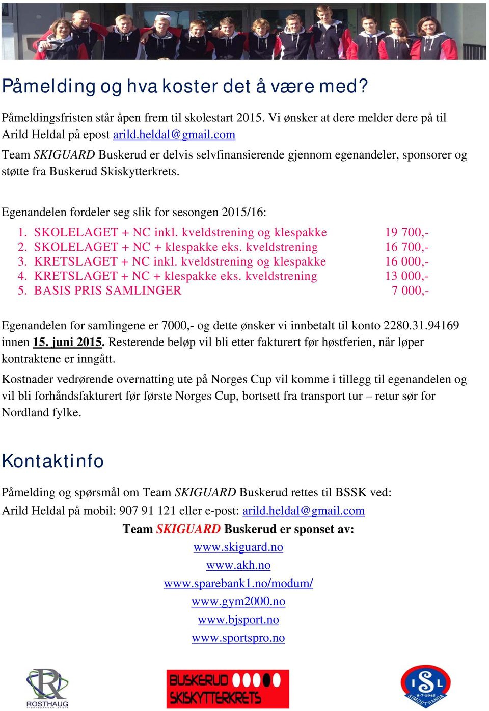 SKOLELAGET + NC inkl. kveldstrening og klespakke 19 700,- 2. SKOLELAGET + NC + klespakke eks. kveldstrening 16 700,- 3. KRETSLAGET + NC inkl. kveldstrening og klespakke 16 000,- 4.