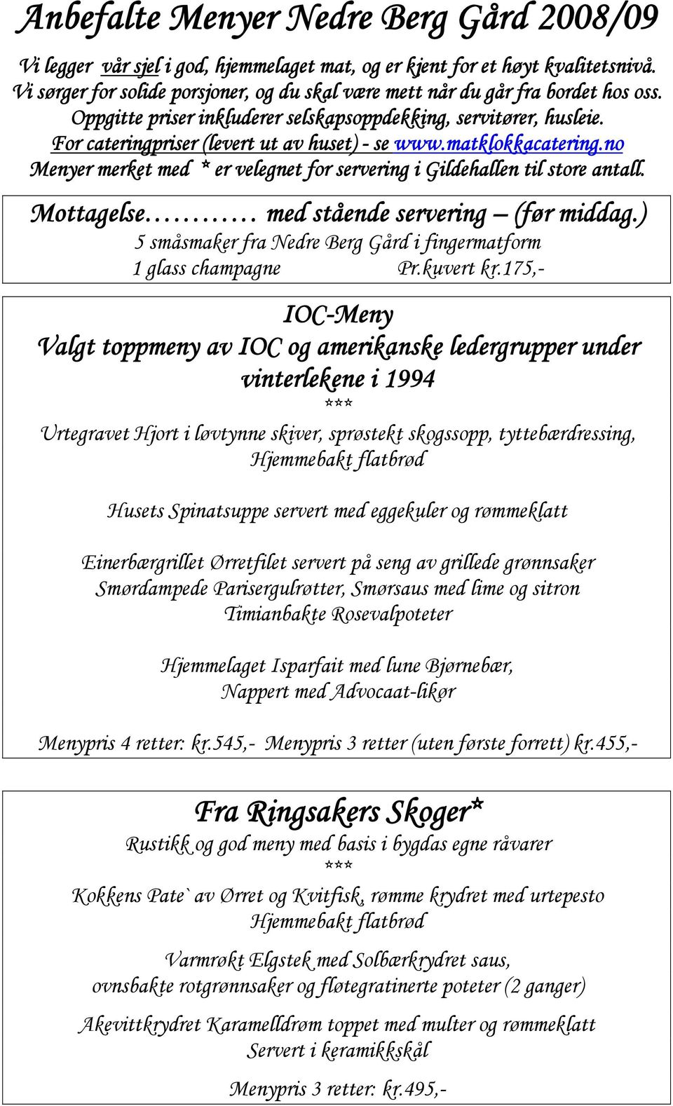 For cateringpriser (levert ut av huset) - se www.matklokkacatering.no Menyer merket med * er velegnet for servering i Gildehallen til store antall. Mottagelse med stående servering (før middag.