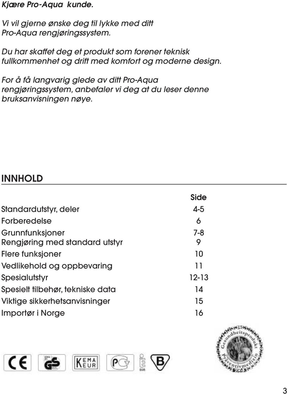 For å få langvarig glede av ditt Pro-Aqua rengjøringssystem, anbefaler vi deg at du leser denne bruksanvisningen nøye.