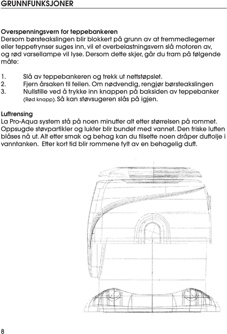 Nullstille ved å trykke inn knappen på baksiden av teppebanker (Rød knapp). Så kan støvsugeren slås på igjen. Luftrensing La Pro-Aqua system stå på noen minutter alt etter størrelsen på rommet.