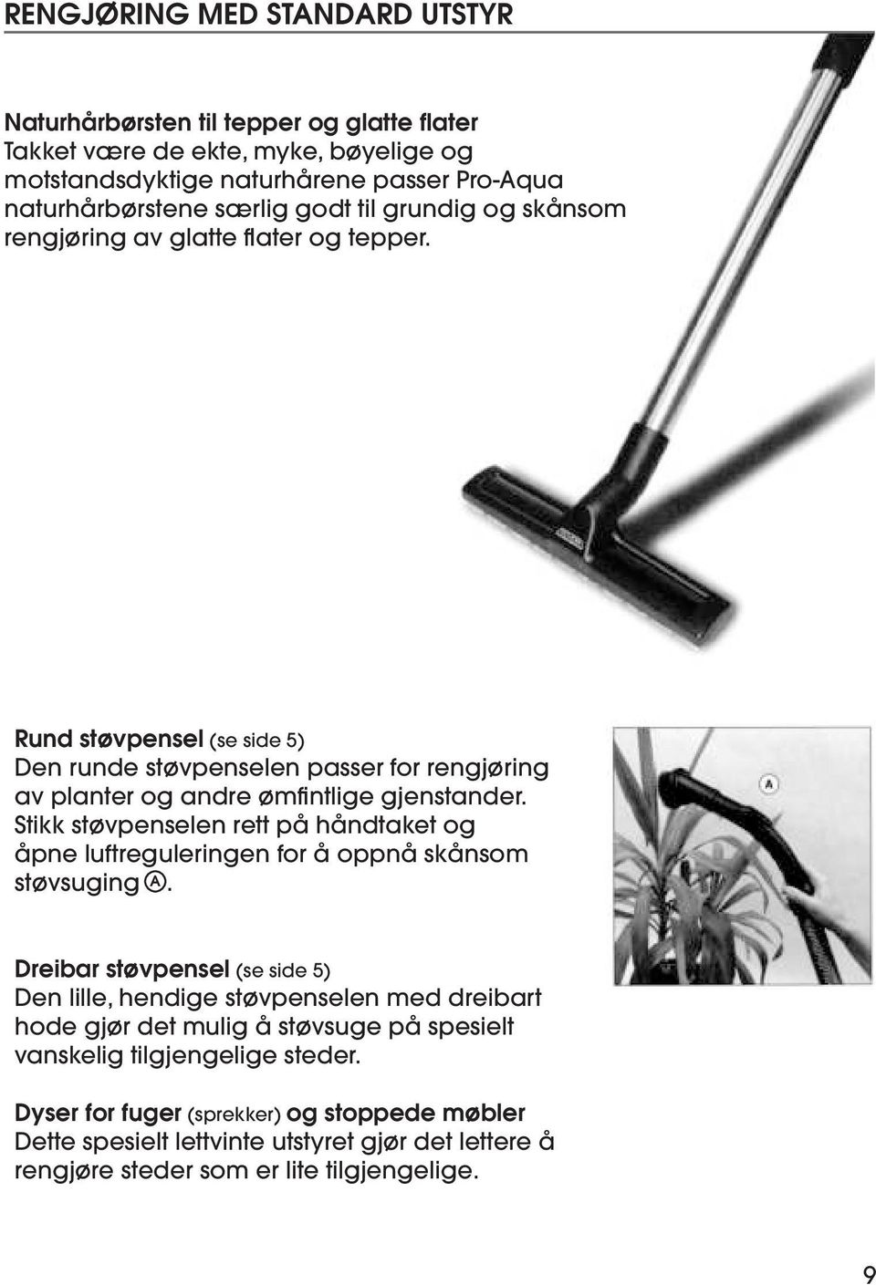 Stikk støvpenselen rett på håndtaket og åpne luftreguleringen for å oppnå skånsom støvsuging A.