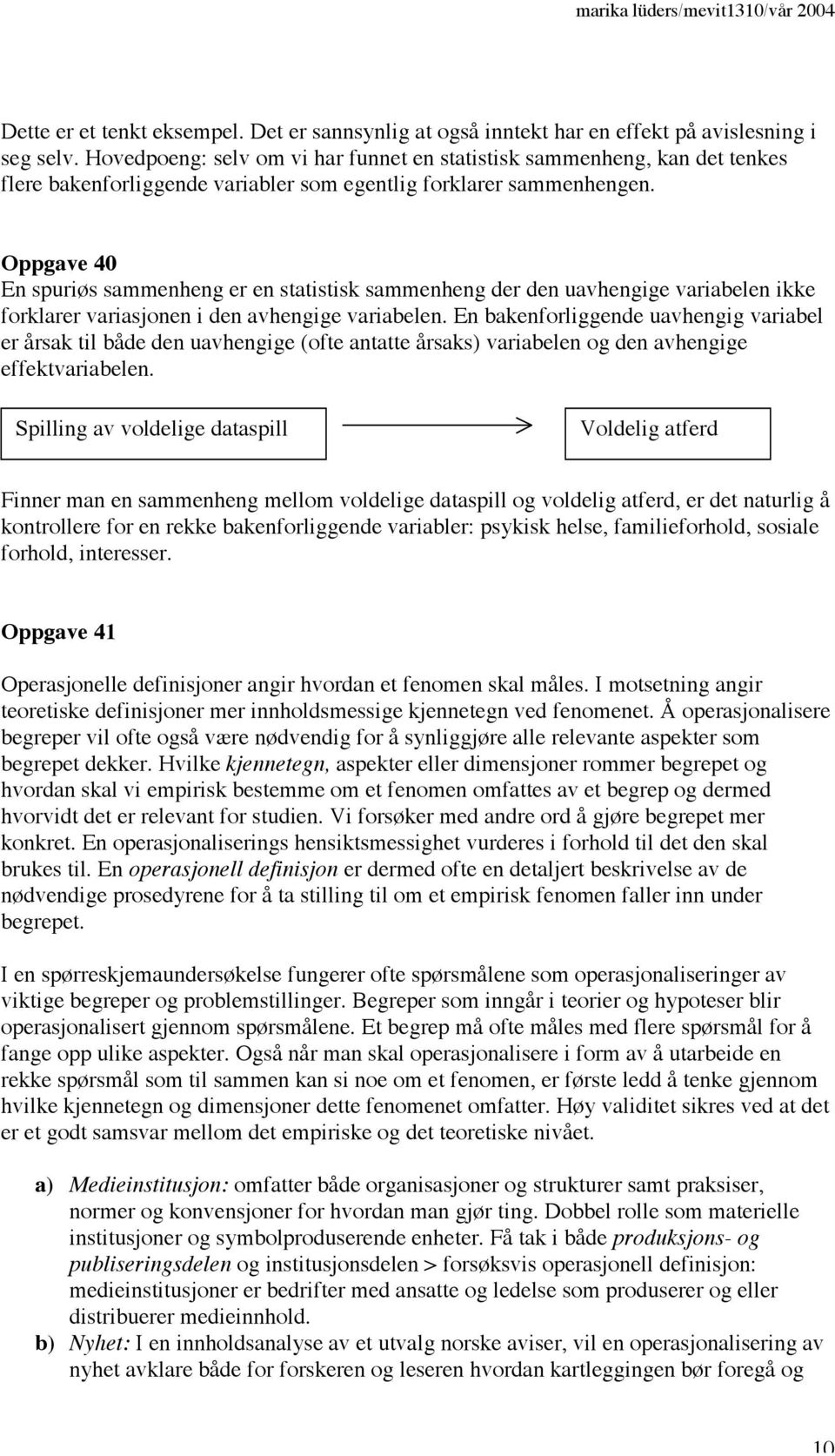 Oppgave 40 En spuriøs sammenheng er en statistisk sammenheng der den uavhengige variabelen ikke forklarer variasjonen i den avhengige variabelen.