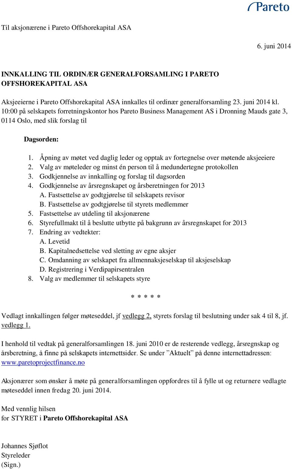 10:00 på selskapets forretningskontor hos Pareto Business Management AS i Dronning Mauds gate 3, 0114 Oslo, med slik forslag til Dagsorden: 1.